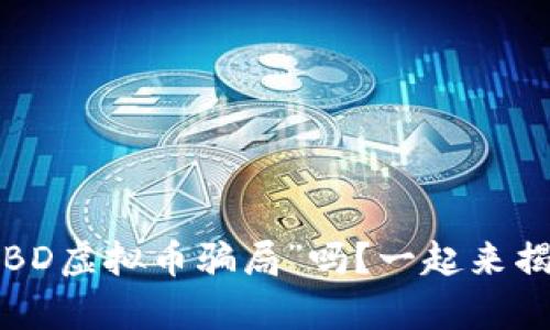 你听说过“BD虚拟币骗局”吗?一起来揭开真相吧!