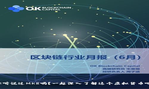 你听说过MKR吗?一起深入了解这个虚拟货币吧!