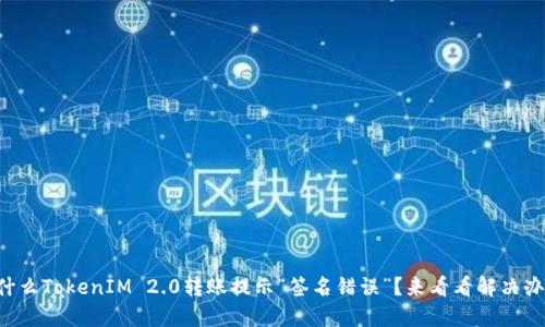 为什么TokenIM 2.0转账提示“签名错误”?来看看解决办法!
