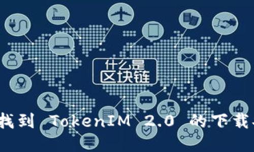 如何快速找到 TokenIM 2.0 的下载安装地址？