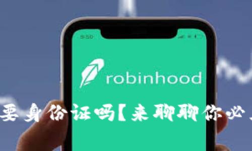 玩虚拟币需要身份证吗?来聊聊你必须知道的事!