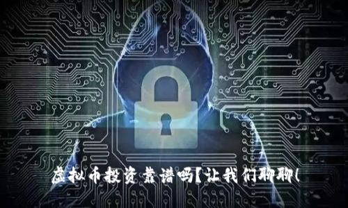 虚拟币投资靠谱吗?让我们聊聊!