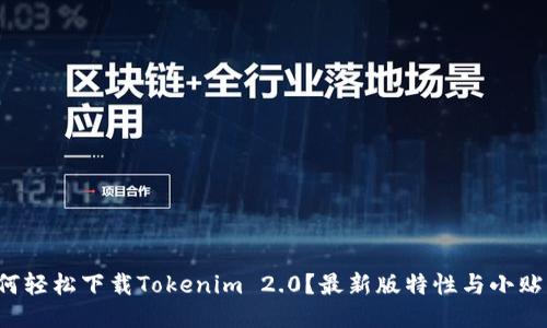 如何轻松下载Tokenim 2.0?最新版特性与小贴士!