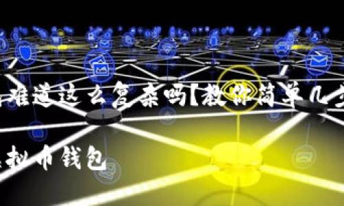 虚拟币钱包难道这么复杂吗？教你简单几步轻松进入！

如何进入虚拟币钱包