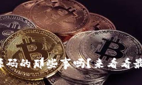你知道虚拟币源码的那些事吗？来看看最全的源码汇总！