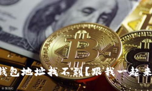 虚拟币钱包地址找不到？跟我一起来看看吧！