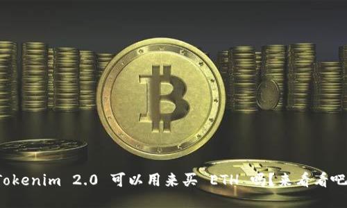 Tokenim 2.0 可以用来买 ETH 吗？来看看吧！