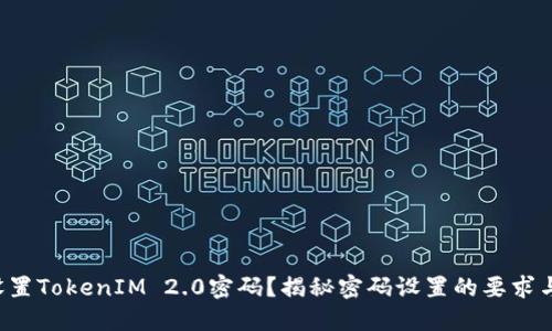 如何设置TokenIM 2.0密码？揭秘密码设置的要求与技巧！