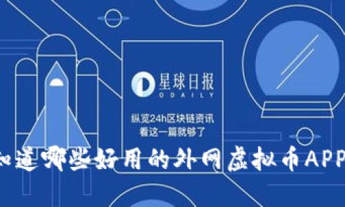 你知道哪些好用的外网虚拟币APP吗?
