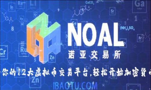 选择最适合你的12大虚拟币交易平台，轻松开始加密货币投资之旅！