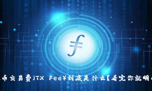 虚拟币交易费（TX Fee）到底是什么？看完你就明白了！