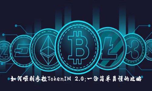 如何顺利参投TokenIM 2.0：一份简单易懂的攻略