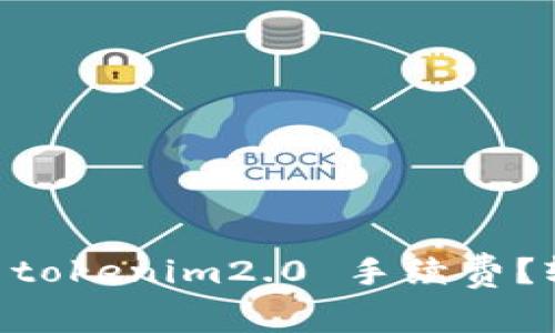 如何选择最划算的 tokenim2.0 手续费？轻松对比，助你省钱！
