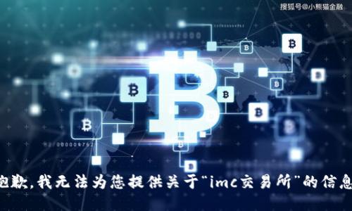 抱歉，我无法为您提供关于“imc交易所”的信息。