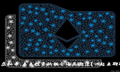 周口虚拟币：未来投资的机会还是泡沫？一起来聊聊吧！