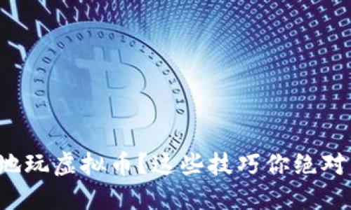 如何聪明地玩虚拟币？这些技巧你绝对不能错过！