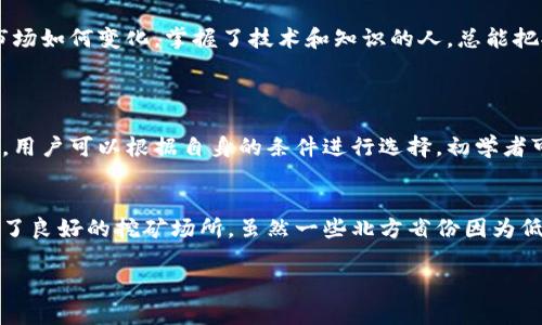   在江苏，挖虚拟币到底有多赚钱吗？ / 
 guanjianci 江苏,虚拟币,挖矿,投资 /guanjianci 

引言：虚拟币的崛起与挖矿的魅力
近年来，虚拟币的出现和发展给予了投资者和技术爱好者无尽的想象空间。尤其是在中国的江苏省，随着科技的迅猛发展，挖掘虚拟币成为了越来越多人关注的话题。从比特币到以太坊，虚拟币的种类层出不穷，而在这些虚拟货币的背后，挖矿无疑是最直接的获取渠道。但在江苏，挖矿到底有多赚钱吗？这是许多人心中的疑问。

为何选择挖矿？
挖矿，不仅仅是获取数字货币的一种手段；更是对技术、逻辑与市场心理的考验。在江苏，科技企业的发展带动了对虚拟币的关注。许多人认为，挖矿是个有趣且潜力巨大的投资项目。通过计算机进行复杂的数学运算，记录和验证交易，获得相应的虚拟币报酬。这种“通过劳动换取收益”的方式吸引了众多希望通过技术改变命运的人。

江苏虚拟币挖矿的现状
江苏作为经济发达省份，网络基础设施完善，电力资源丰富，非常适合进行虚拟币挖矿。许多矿工在江苏地区布局挖矿设备，为获取更高的收益不遗余力。一些区域因为电力成本低而成为了虚拟币挖矿的“圣地”。具体来说，江苏的一些城市，例如无锡、苏州等地，因其低廉的电价和良好的网络条件，成为了理想的挖矿基地。

挖矿的收益与风险
虽然挖矿听起来充满机遇，但实际上，它背后潜藏着巨大的风险。首先，挖矿的收益受市场价格波动影响极大。比如，你刚购买并投入使用的挖矿设备，也许在几周后因为币价大跌而面临亏损。其次，挖矿设备的维护和电费同样是不可忽视的开支。在江苏，电价相对低廉，但随着挖矿数量的上升，导致的整体电力需求增加可能会引起政府的调控。

有多少人正在江苏参与虚拟币挖矿？
虽然具体数字难以统计，但在江苏，参与挖矿的人数呈上升趋势，尤其是在年轻人中。许多技术爱好者逐渐加入到这个行列中，他们不仅希望通过挖矿赚取收益，还渴望参与这个充满创新和挑战的市场。社交媒体上也常常出现有关挖矿的讨论，许多论坛和社区聚集了大量矿工，定期分享经验与市场分析。

江苏挖矿的法律环境
在谈论挖矿时，法律环境同样是一个重要因素。尽管虚拟币在中国并没有被合法化，但挖矿的活动在某种程度上并未受到严格打压。然而，未来的法律法规变化可能会对挖矿活动产生直接影响。矿工需要关注政策动态，以避免因政策调整而造成的损失。

未来展望：江苏挖矿的潜在机会
尽管挖矿面临着诸多挑战，但在江苏，依然有许多机会等待我们去发掘。随着区块链技术的不断成熟，新的虚拟币和挖矿项目不断涌现，吸引着投资者的目光。同时，矿工可以尝试不同的挖矿算法和币种，以期望获得更好的收益。虚拟币背后的技术创新和社区生态，也为参与者提供了广阔的成长空间。

结束语：挖矿不止是赚钱的游戏
挖矿在江苏越来越受到关注，这不仅是一种投资方式，更是技术和市场的结合。挖矿者在追逐盈利的同时，也在实践中不断学习和成长。无论未来的市场如何变化，掌握了技术和知识的人，总能把握住机会，在这个变革的时代，收获属于自己的成功。

问题讨论
h4问题一：虚拟币挖矿技术的门槛高吗？/h4
许多人担心，虚拟币挖矿需要复杂的技术背景和高昂的设备投资。实际上，参与挖矿的技术门槛在逐渐降低。如今市面上有许多挖矿软件和硬件配置，用户可以根据自身的条件进行选择。初学者可以选择小规模的挖矿结合云挖矿项目，先体验市场动态和技术操作。

h4问题二：江苏的挖矿环境相比其他省份如何？/h4
江苏的挖矿环境因其电力成本与整体基础设施优势，确实相较于其他一些省份，更具吸引力。尤其是电力的供应保障和网络设施的完善，为矿工提供了良好的挖矿场所。虽然一些北方省份因为低温环境适合长时间运行，但江苏的综合条件仍然优越，具备持续发展的潜力。

总之，在江苏挖虚拟币无疑带来了许多机遇，但每个参与者都需要对市场有充分了解，量入为出，以智慧与勇气迎接未来的挑战。