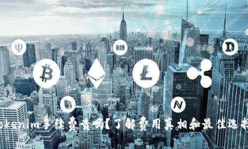 tokenim手续费贵吗？了解费用真相和最佳选择！