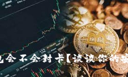 虚拟币钱包会不会封卡？谈谈你的安全与风险！