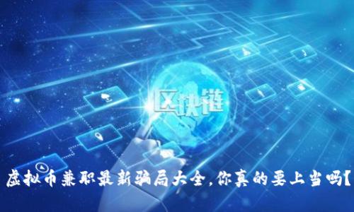 虚拟币兼职最新骗局大全，你真的要上当吗？