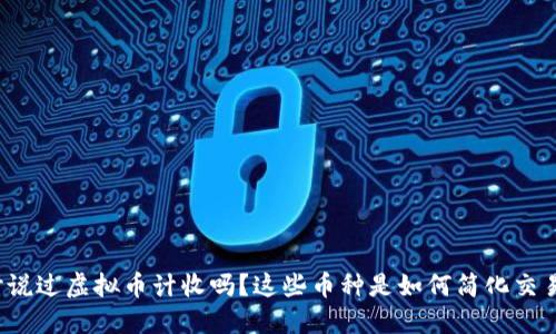 你听说过虚拟币计收吗？这些币种是如何简化交易的？