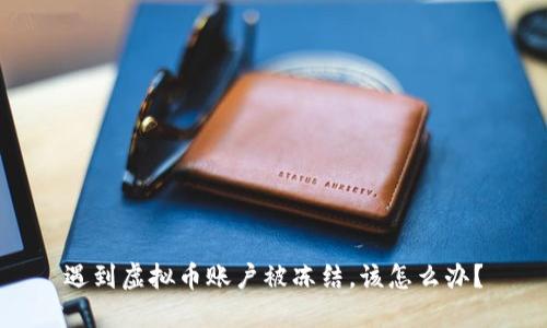 遇到虚拟币账户被冻结，该怎么办？