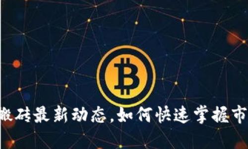 虚拟币搬砖最新动态，如何快速掌握市场机会？