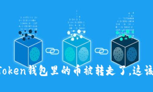 “我的imToken钱包里的币被转走了，这该怎么办？”