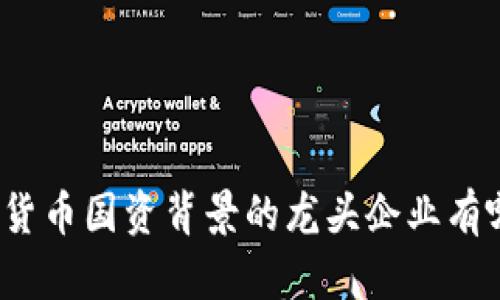 数字货币国资背景的龙头企业有哪些？