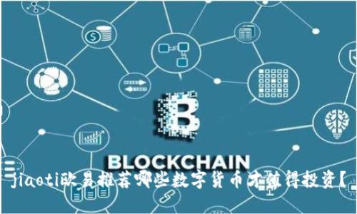 jiaoti欧易推荐哪些数字货币才值得投资？