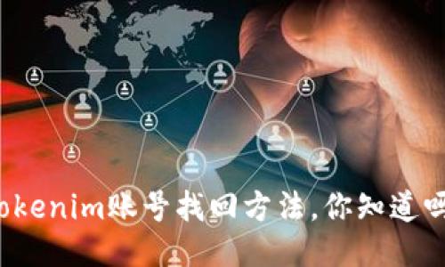 “tokenim账号找回方法，你知道吗？”