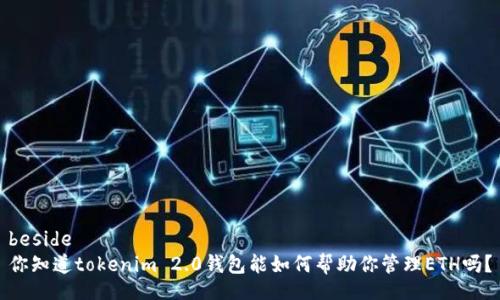beside
你知道tokenim 2.0钱包能如何帮助你管理ETH吗？