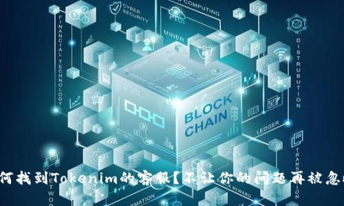如何找到Tokenim的客服？不让你的问题再被忽略！