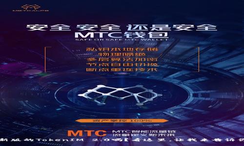 你听说过2018年新版的TokenIM 2.0吗？看这里，让我来告诉你它有什么新功能！