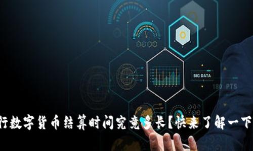 央行数字货币结算时间究竟多长？快来了解一下吧！