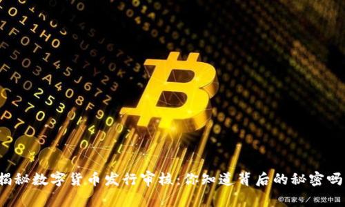 揭秘数字货币发行审核：你知道背后的秘密吗？