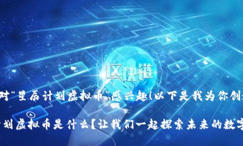 很高兴你对“星辰计划虚拟币”感兴趣！以下是我为你创造的内容：

: “星辰计划虚拟币是什么？让我们一起探索未来的数字资产！”