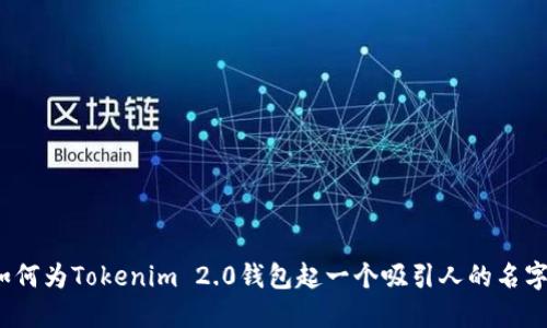 如何为Tokenim 2.0钱包起一个吸引人的名字？