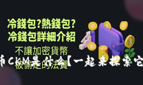 想知道虚拟币CKM是什么？一起来探索它的背后故事！