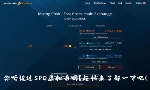 你听说过SPD虚拟币吗？赶快来了解一下吧！