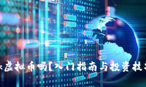 你了解fik虚拟币吗？入门指南与投资技巧全解析！