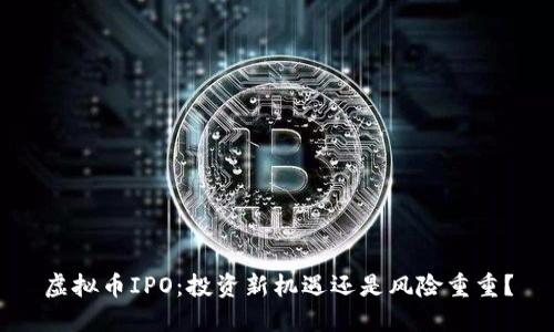 虚拟币IPO：投资新机遇还是风险重重？