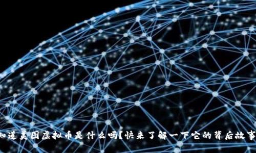 你知道美图虚拟币是什么吗？快来了解一下它的背后故事吧！