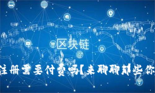 以太坊钱包注册需要付费吗？来聊聊那些你不知道的事！