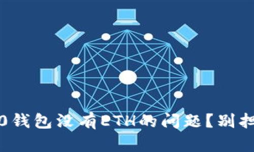 你有没有遇到tokenim2.0钱包没有ETH的问题？别担心，我们来聊聊解决办法！