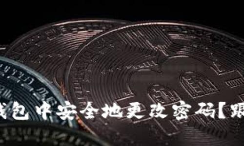 如何在以太坊官网钱包中安全地更改密码？跟我来一步步操作吧！