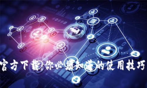 TP钱包App官方下载：你必须知道的使用技巧与安全指南