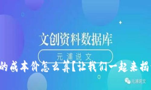 xia:title虚拟币的成本价怎么算？让我们一起来揭开它的神秘面纱！