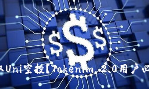 如何领取Uni空投？Tokenim 2.0用户必看指南！