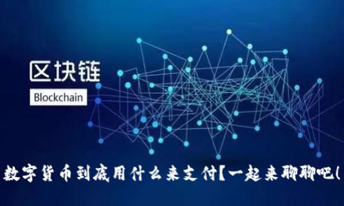 数字货币到底用什么来支付？一起来聊聊吧！